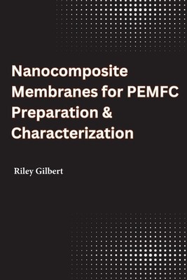 Nanocomposite Membranes for PEMFC Preparation & Characterization by Riley Gilber-image
